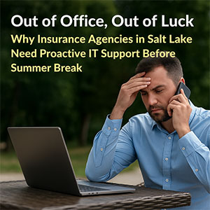 Out of Office, Out of Luck: Why Insurance Agencies in Salt Lake Need Proactive IT Support Before Summer Break